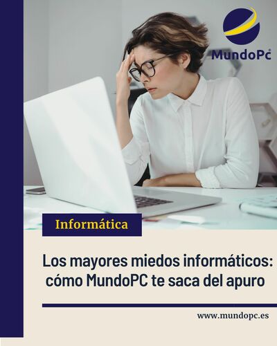 Los mayores miedos informáticos: cómo MundoPC te saca del apuro