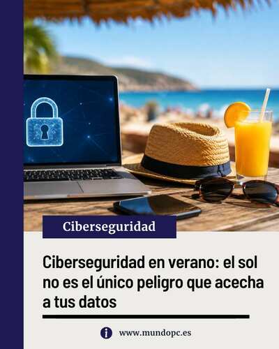 Ciberseguridad en verano: el sol no es el único peligro que acecha a tus datos